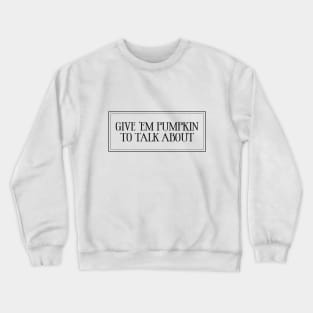 Give 'Em Pumpkin To Talk About Crewneck Sweatshirt